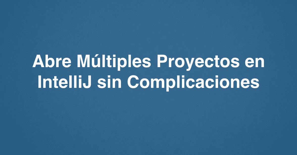 Abre Múltiples Proyectos en IntelliJ sin Complicaciones