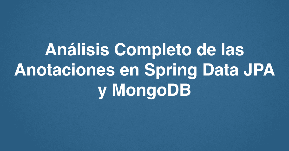 Análisis Completo de las Anotaciones en Spring Data JPA y MongoDB