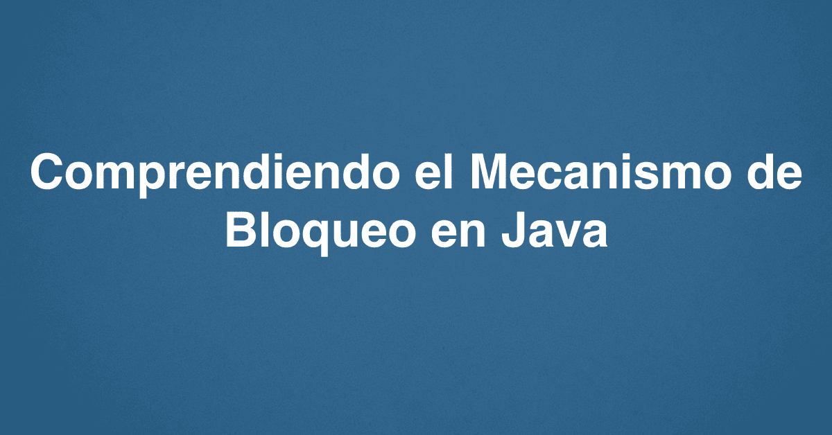 Comprendiendo el Mecanismo de Bloqueo en Java