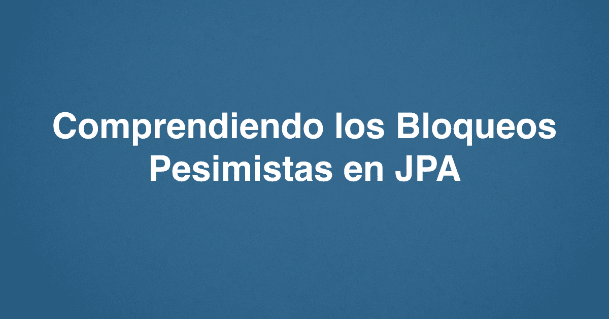 Comprendiendo los Bloqueos Pesimistas en JPA