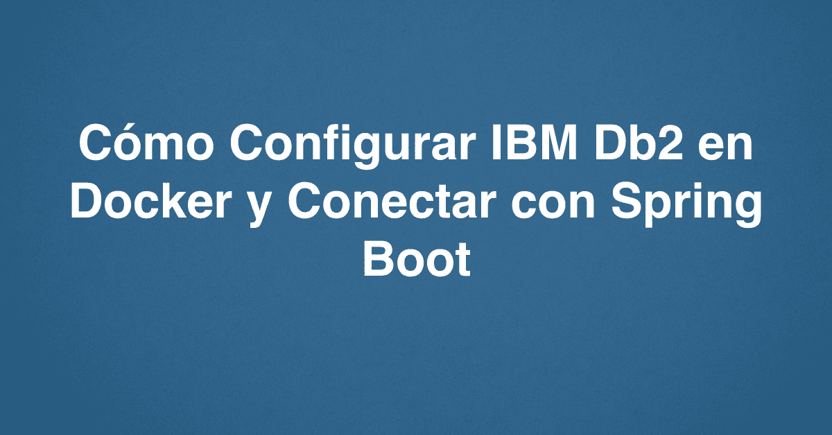 Cómo Configurar IBM Db2 en Docker y Conectar con Spring Boot