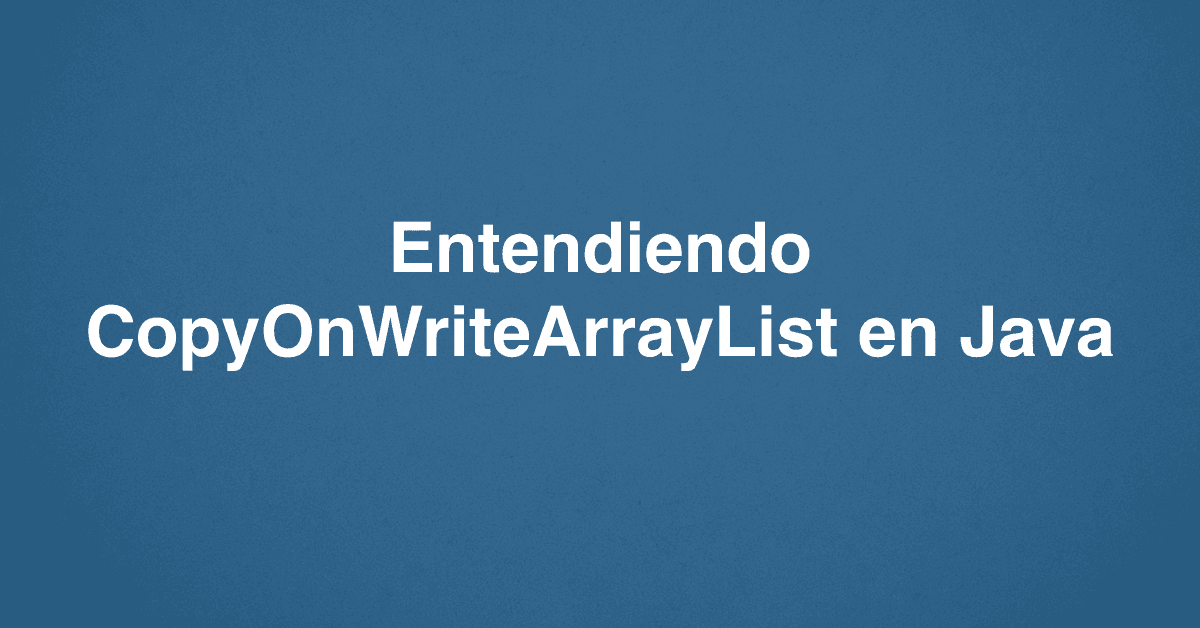Entendiendo CopyOnWriteArrayList en Java
