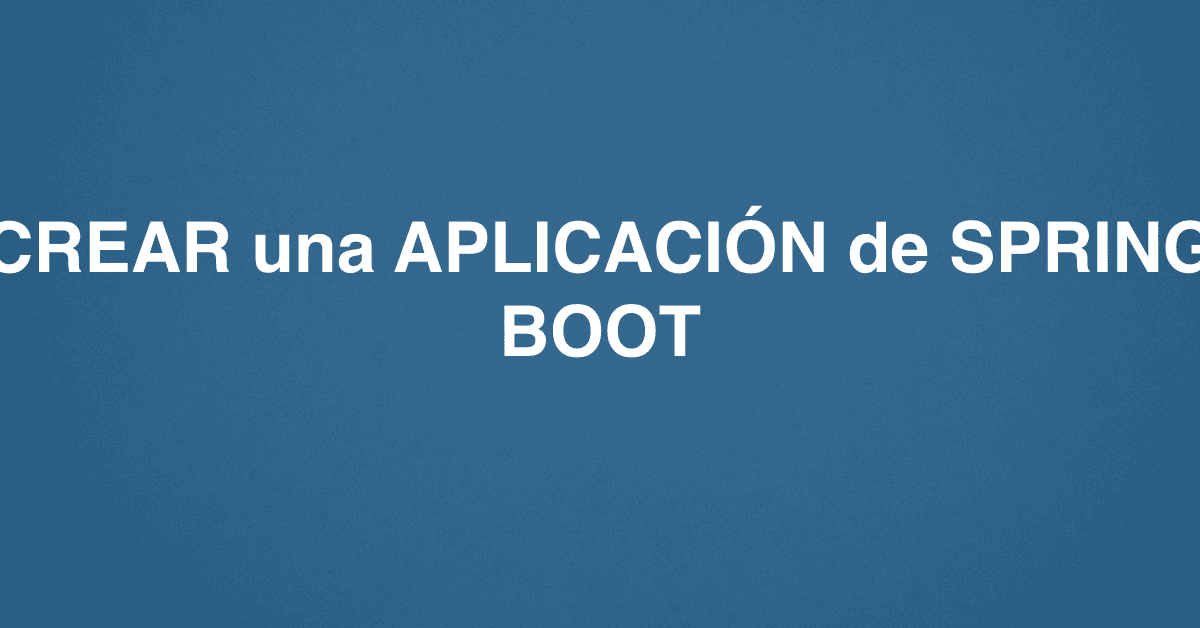 CREAR una APLICACIÓN de SPRING BOOT