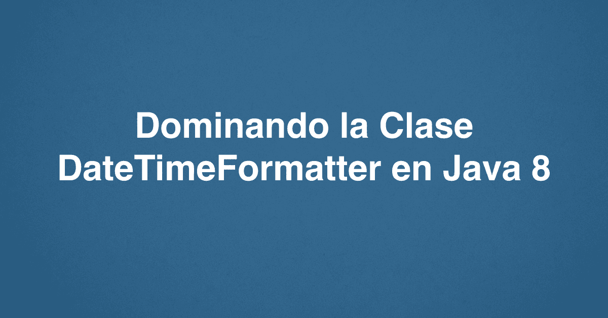 Dominando la Clase DateTimeFormatter en Java 8