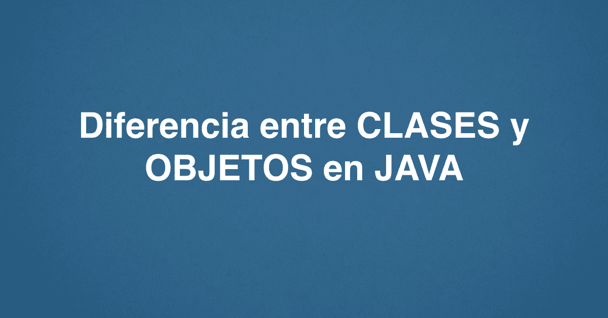 Diferencia entre CLASES y OBJETOS en JAVA