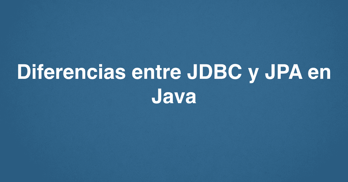 Diferencias entre JDBC y JPA en Java