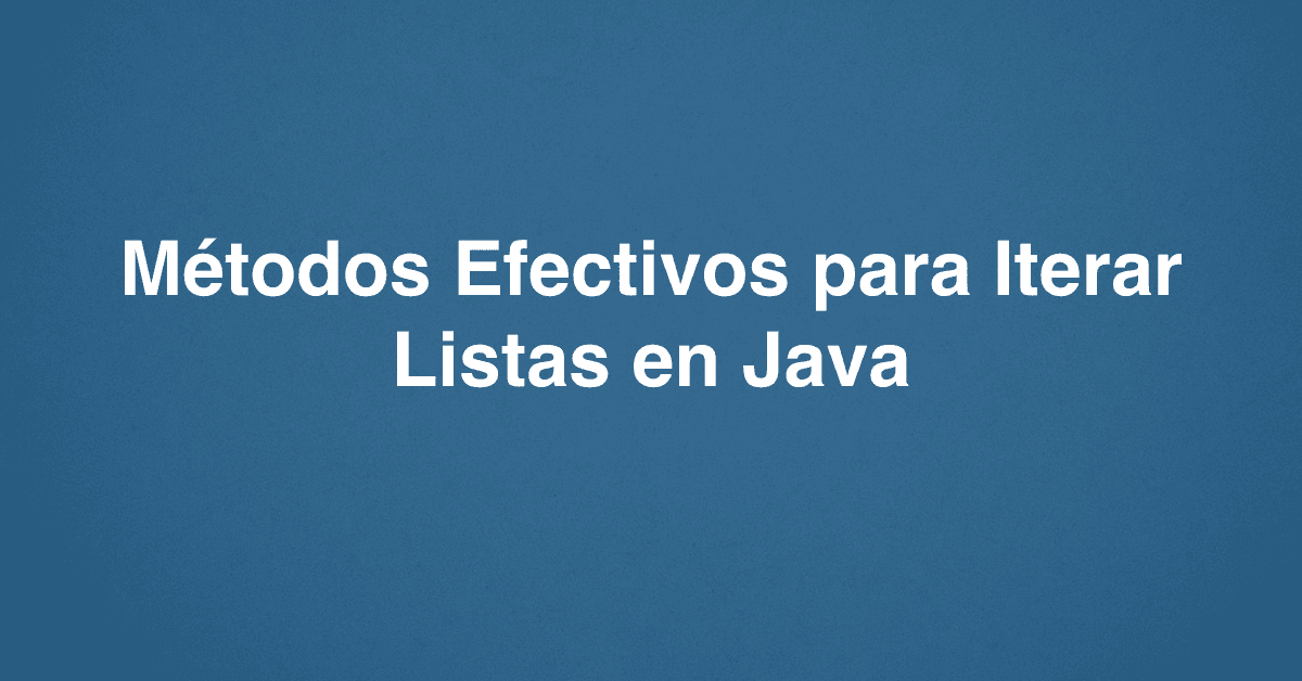 Métodos Efectivos para Iterar Listas en Java