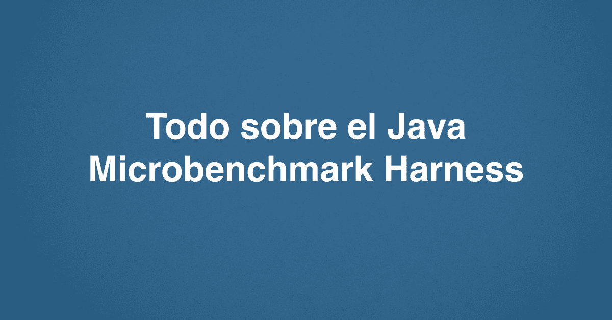 Todo sobre el Java Microbenchmark Harness