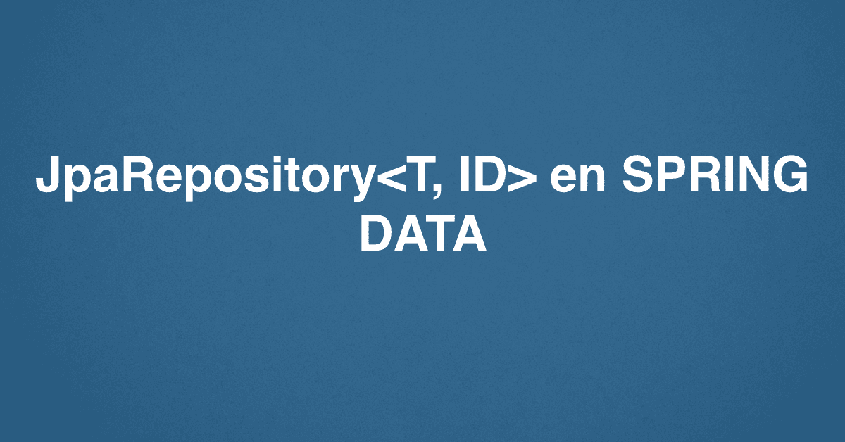 JpaRepository<T, ID> en SPRING DATA