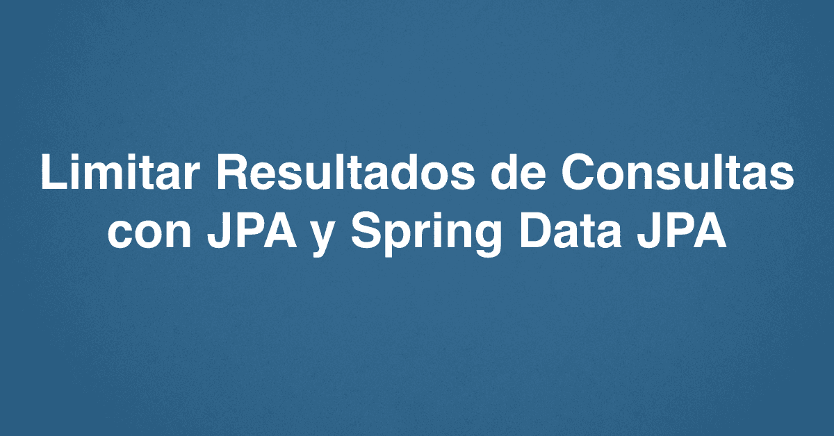Limitar Resultados de Consultas con JPA y Spring Data JPA