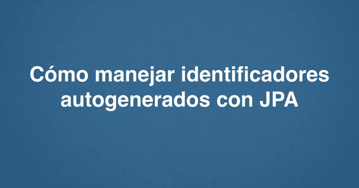 Cómo manejar identificadores autogenerados con JPA