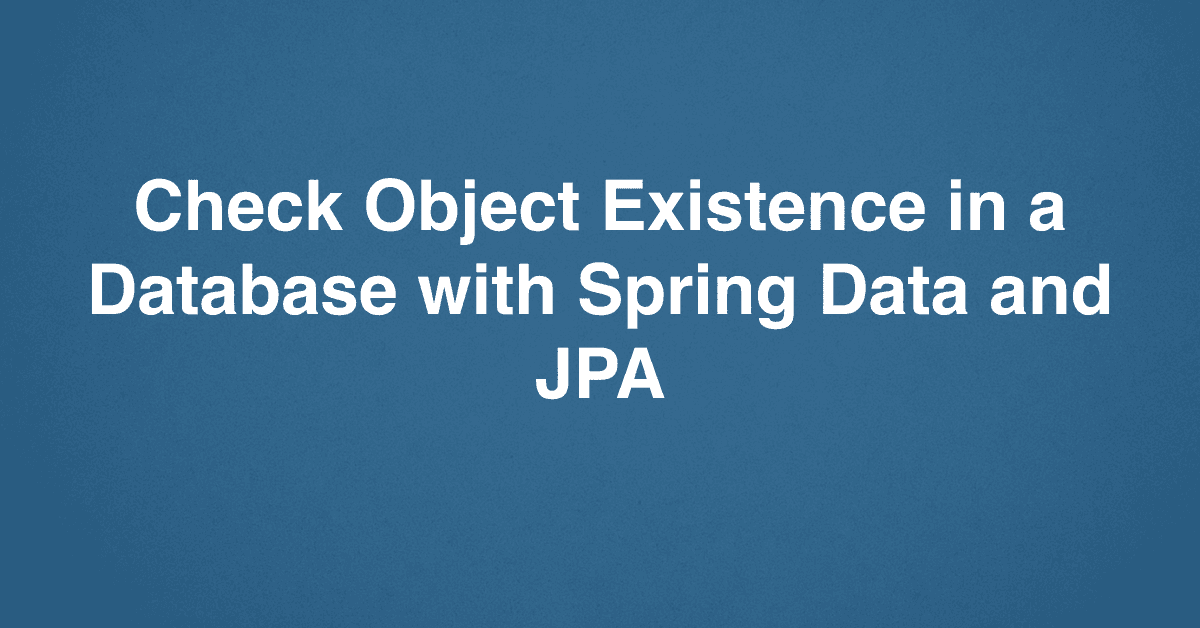 Check Object Existence in a Database with Spring Data and JPA