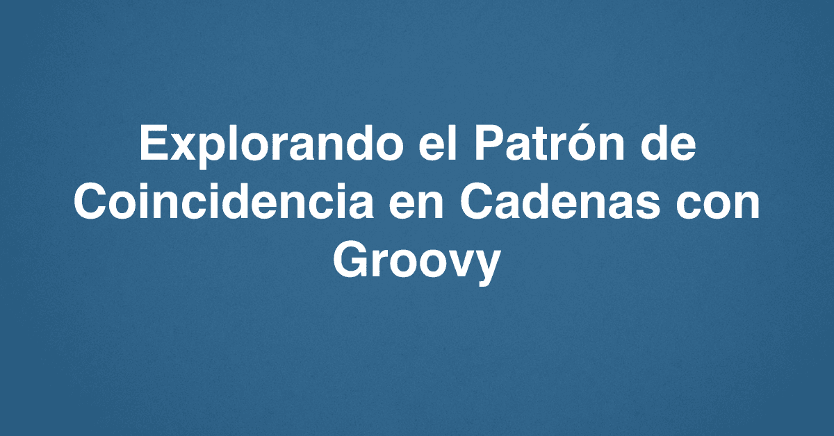 Explorando el Patrón de Coincidencia en Cadenas con Groovy