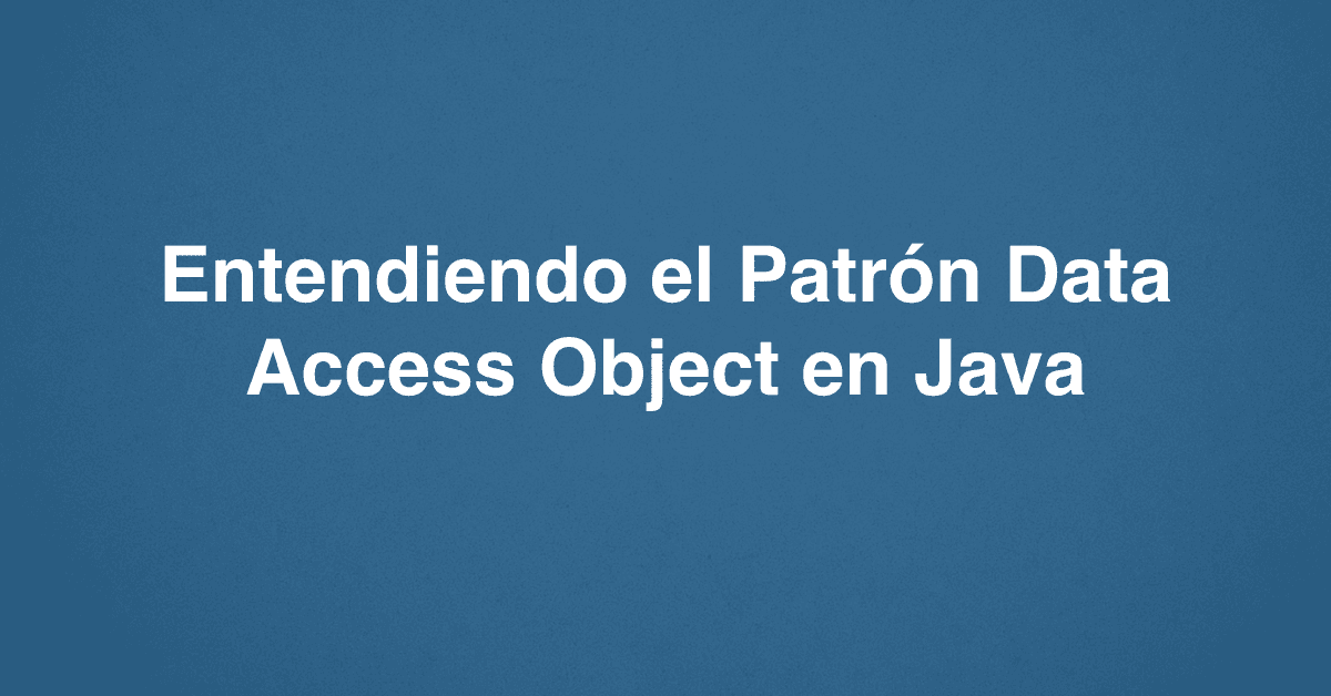 Entendiendo el Patrón Data Access Object en Java