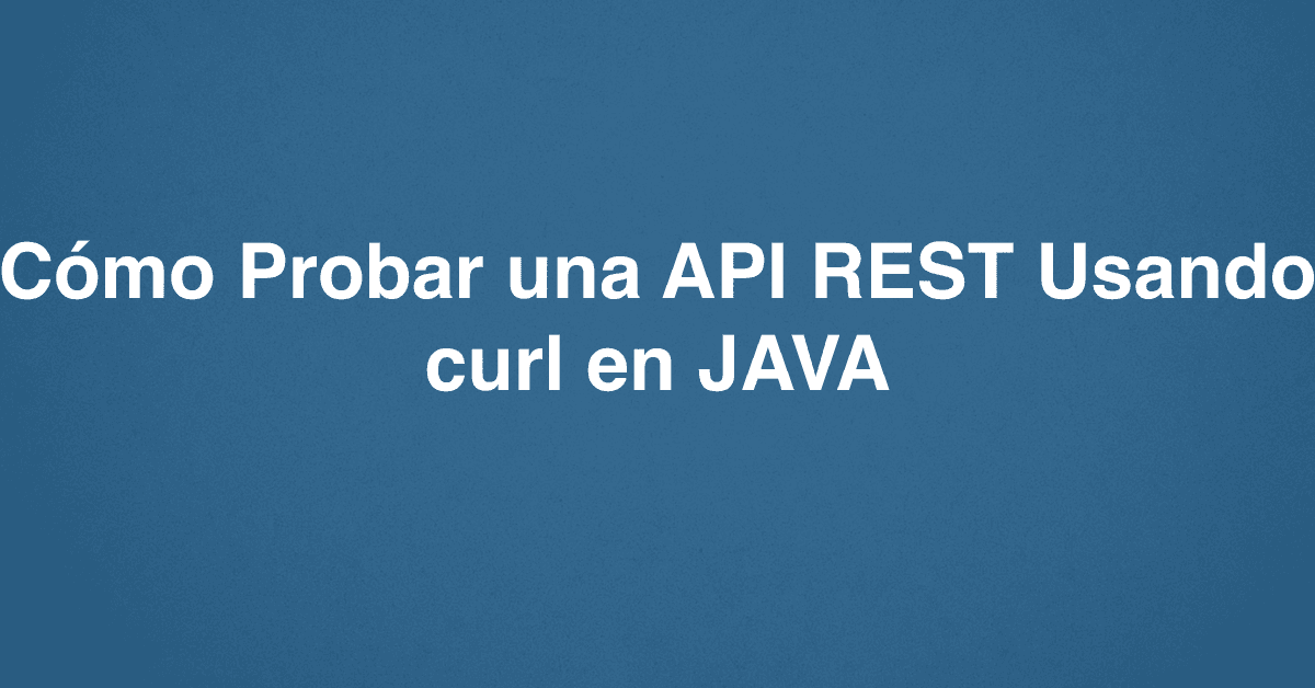 Cómo Probar una API REST Usando curl en JAVA