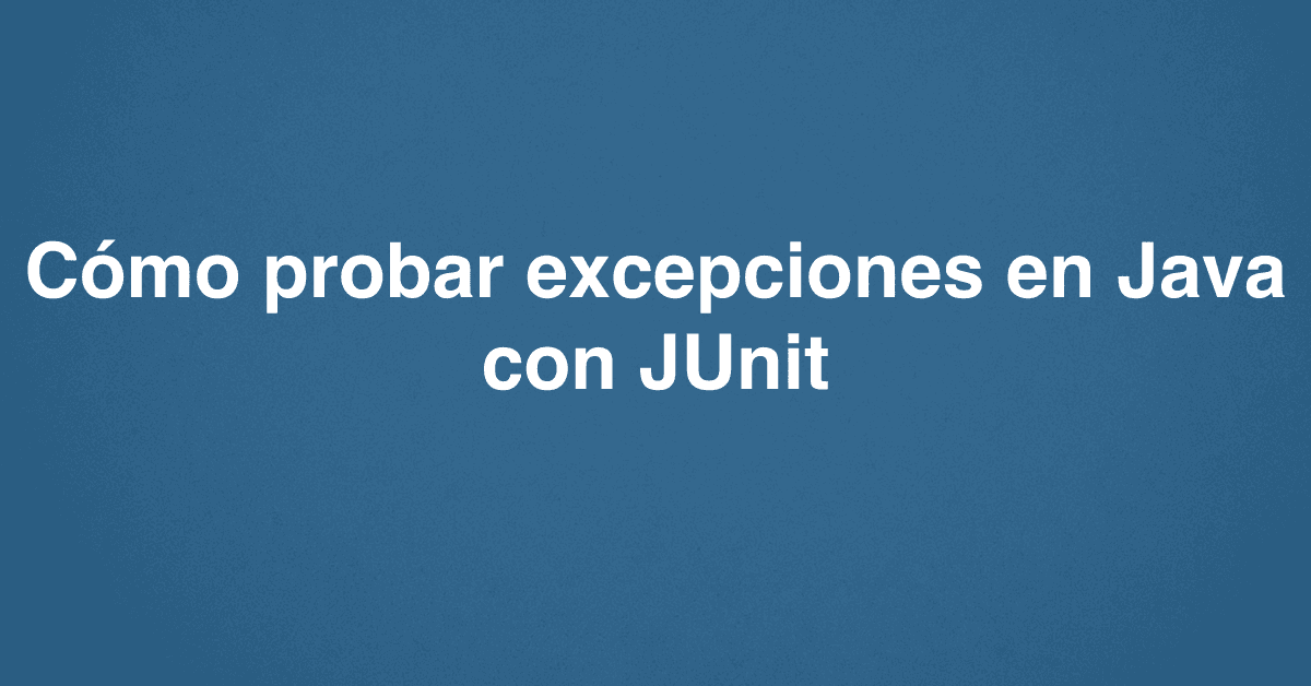 Cómo probar excepciones en Java con JUnit