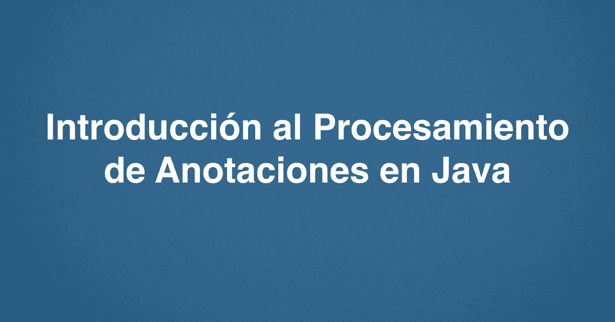 Introducción al Procesamiento de Anotaciones en Java