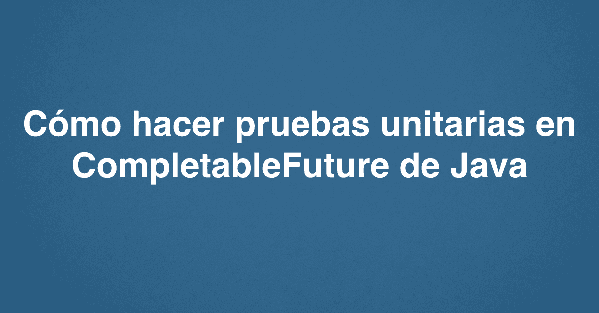 Cómo hacer pruebas unitarias en CompletableFuture de Java
