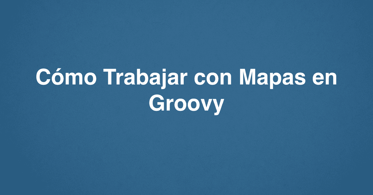 Cómo Trabajar con Mapas en Groovy