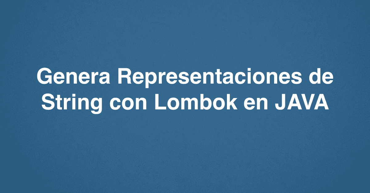 Genera Representaciones de String con Lombok en JAVA