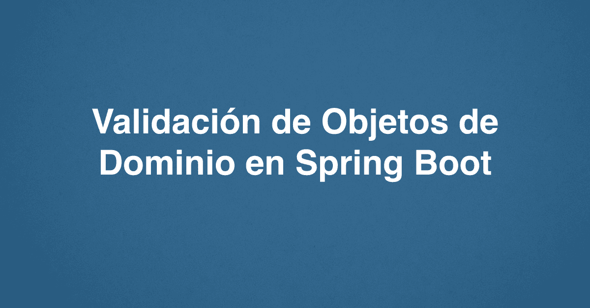 Validación de Objetos de Dominio en Spring Boot