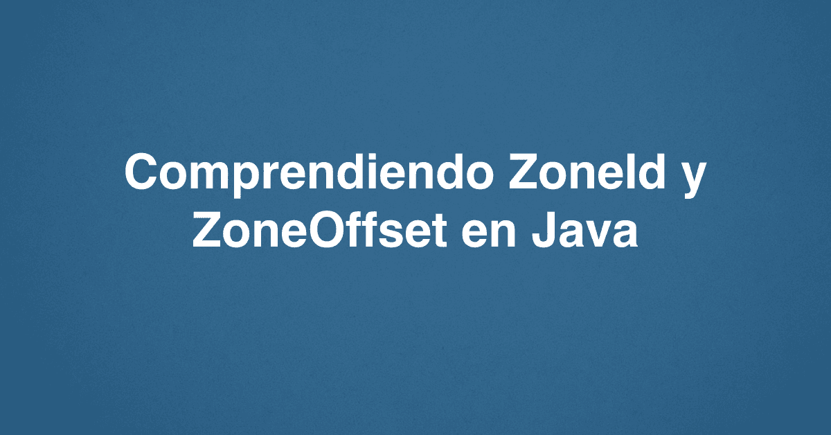 Comprendiendo ZoneId y ZoneOffset en Java
