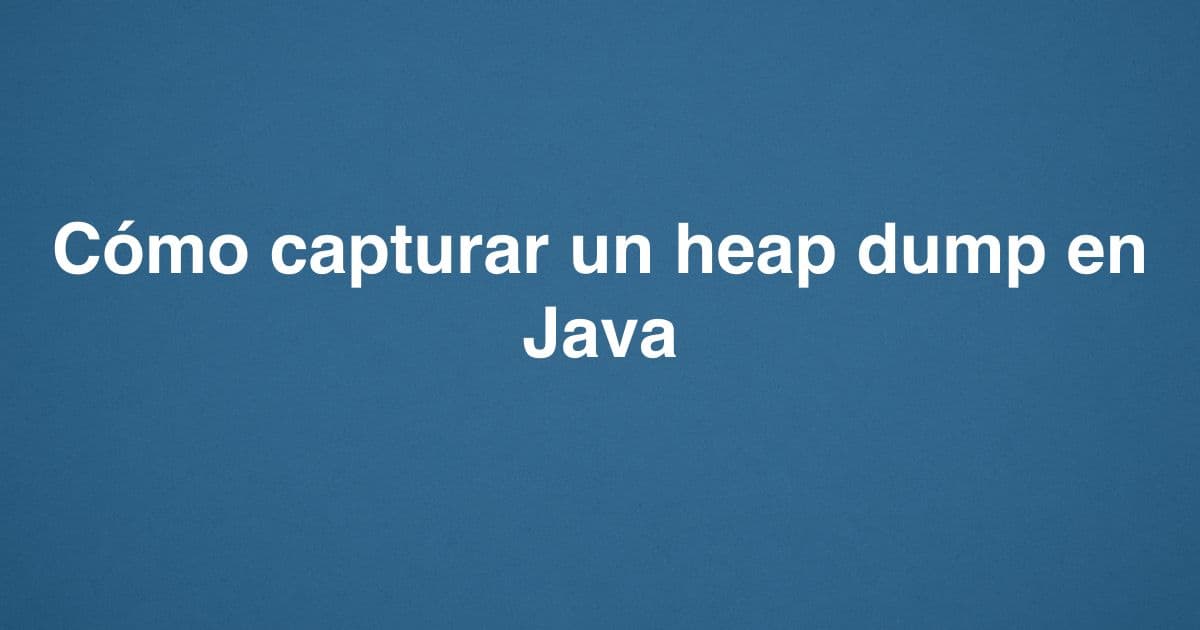 Cómo capturar un heap dump en Java