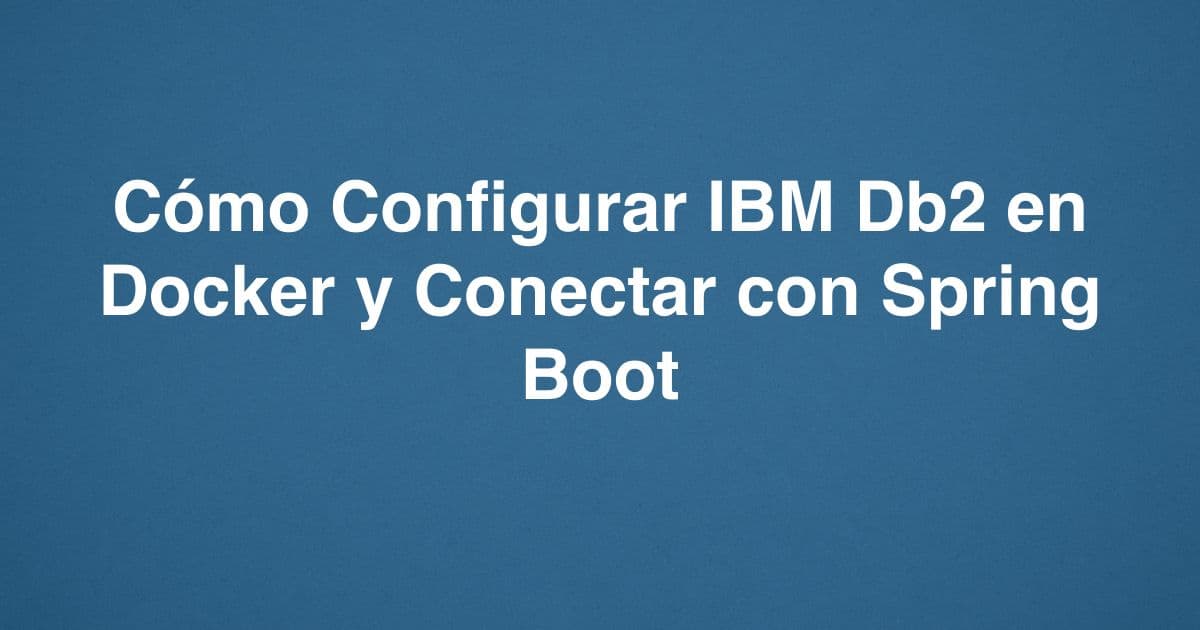Cómo Configurar IBM Db2 en Docker y Conectar con Spring Boot