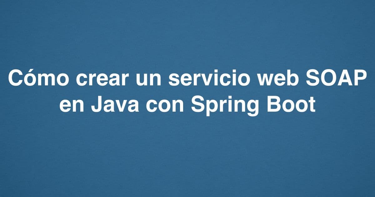 Cómo crear un servicio web SOAP en Java con Spring Boot