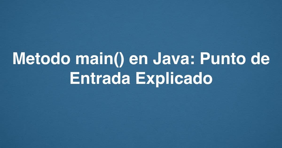Método main() en Java: Punto de Entrada Explicado