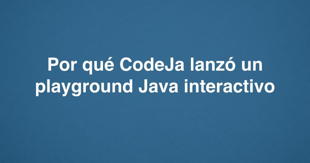 Por qué CodeJa lanzó un playground Java interactivo