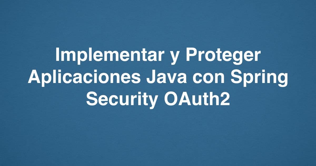 Implementar y Proteger Aplicaciones Java con Spring Security OAuth2