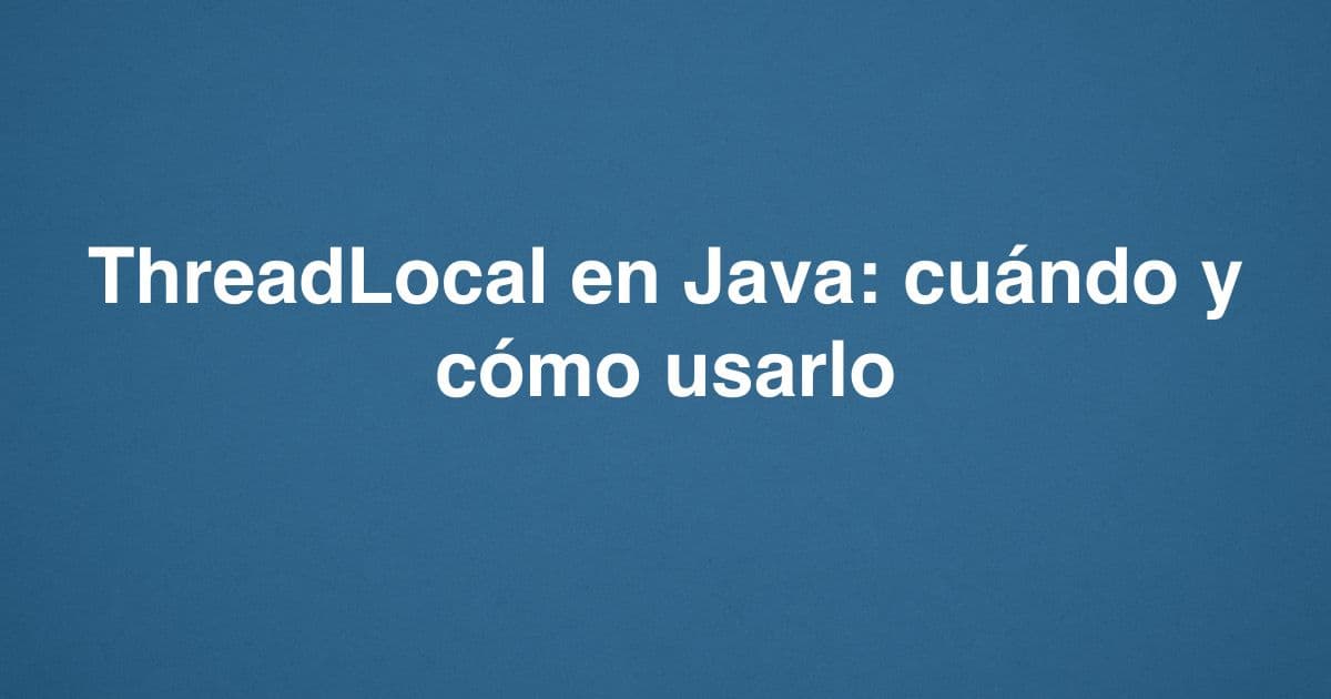 ThreadLocal en Java: cuándo y cómo usarlo